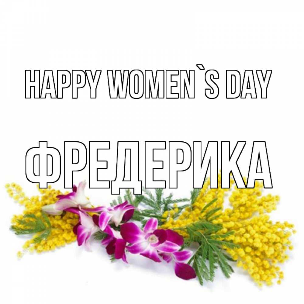 Greetings card с именем, Фредерика happy women`s day открытка на международный женский день с цветами  1 Greetings with text for free download 